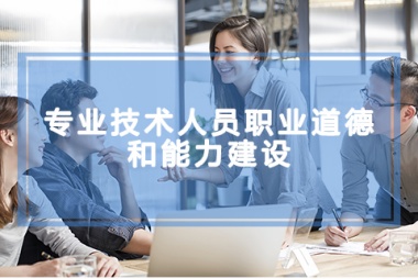 专业技术人员职业道德和能力建设